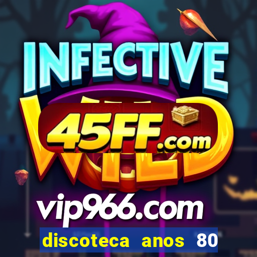 discoteca anos 80 internacional sua